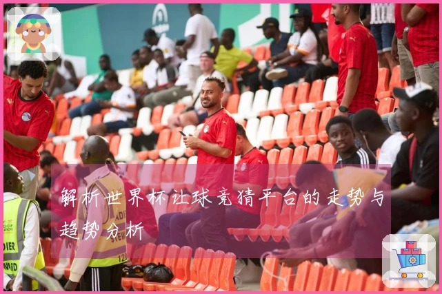 解析世界杯让球竞猜平台的走势与趋势分析