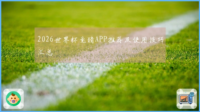 2026世界杯竞猜APP推荐及使用技巧汇总